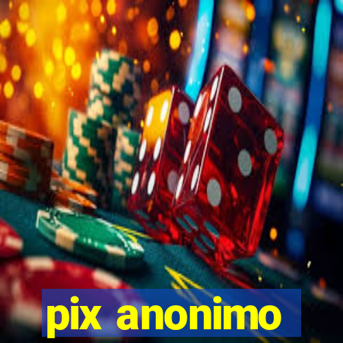 pix anonimo